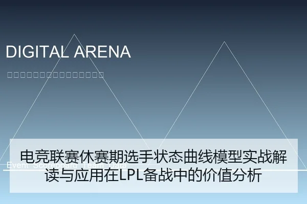 电竞联赛休赛期选手状态曲线模型实战解读与应用在LPL备战中的价值分析